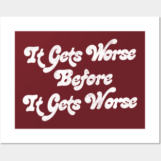 It Gets Worse Before It Gets Worse Posters and Art